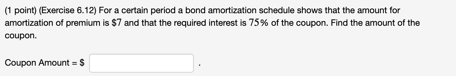 (1 point) (Exercise 6.12) For a certain period a bond amortization