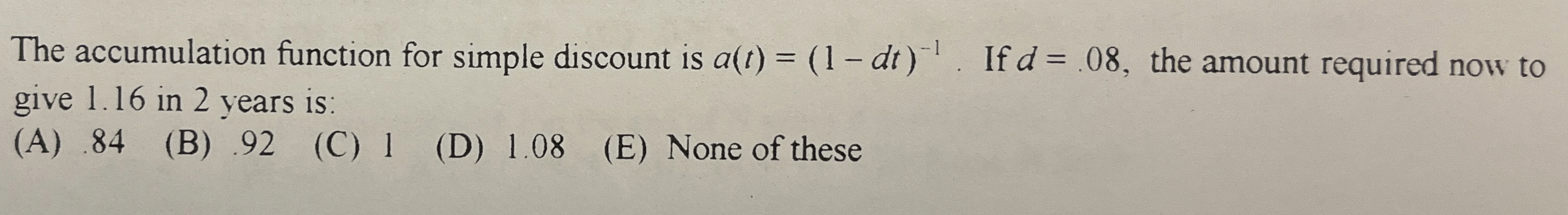  The accumulation function for simple discount is a(t)=(1-dt)-1. If d=.08, the