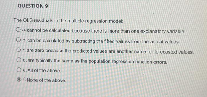  The OLS residuals in the multiple regression model: a. cannot be