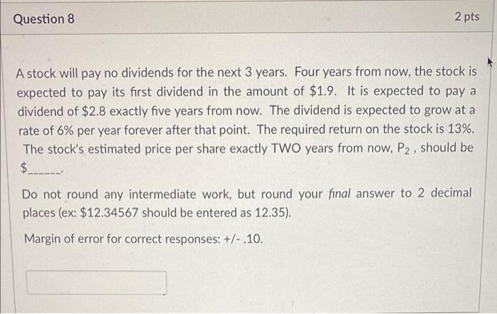  Question 8 2 pts A stock will pay no dividends for