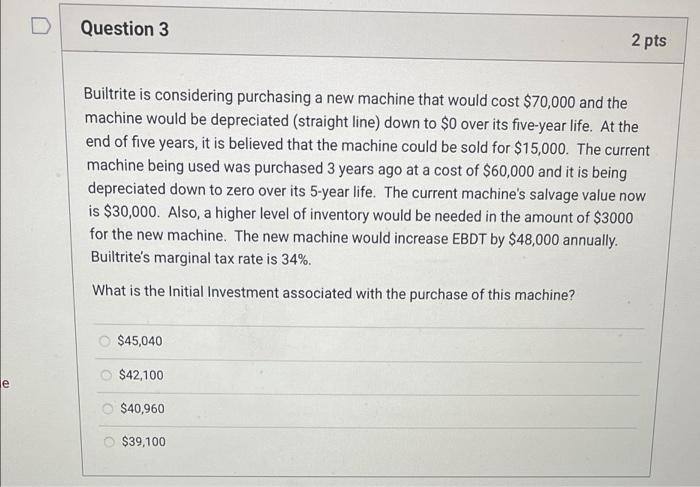  D Question 3 2 pts Builtrite is considering purchasing a new