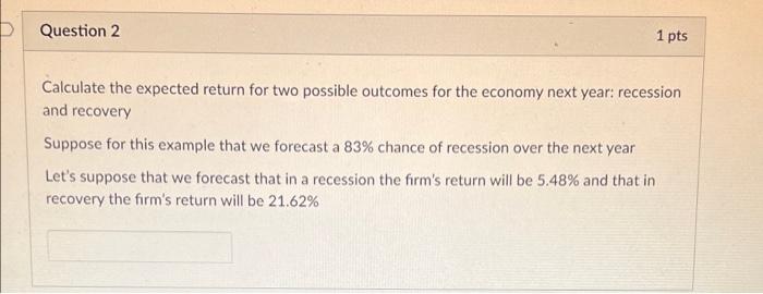  Question 2 1 pts Calculate the expected return for two possible