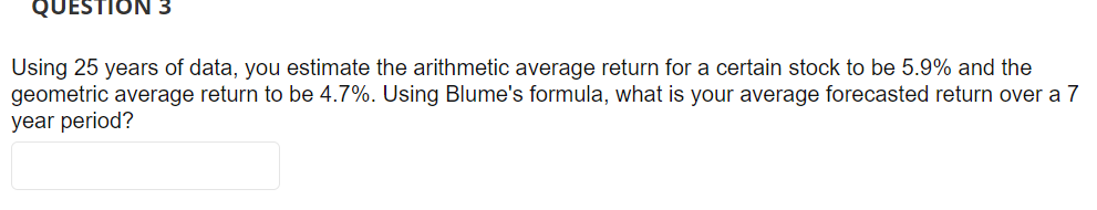  Using 25 years of data, you estimate the arithmetic average return