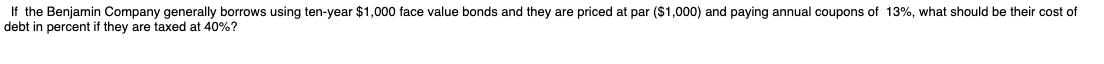 If the Benjamin Company generally borrows using ten-year $1,000 face value