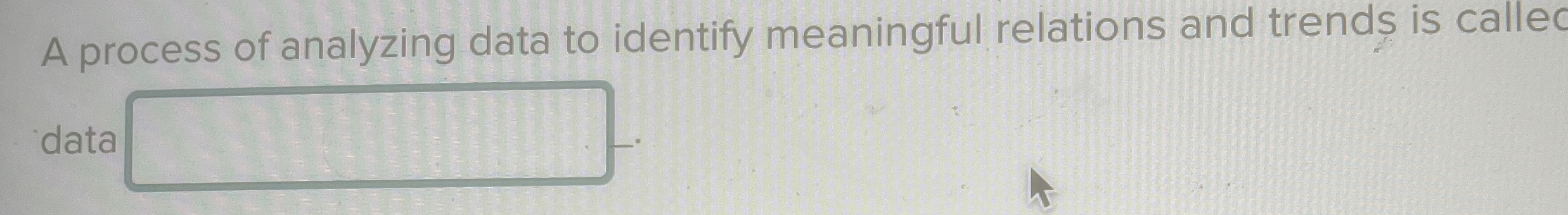  Ask expert A process of analyzing data to identify meaningful relations