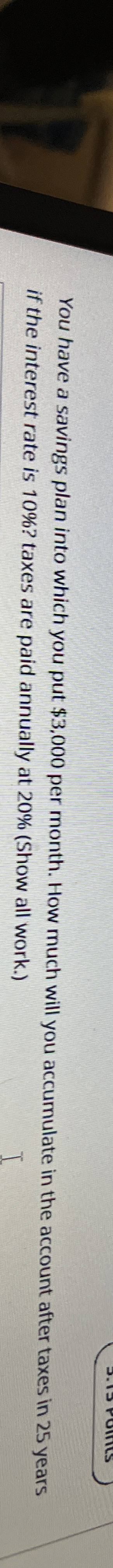  You have a savings plan into which you put $3,000 per
