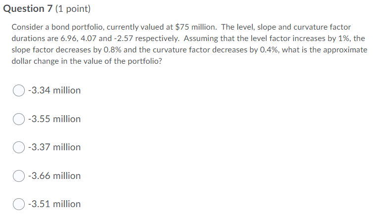  Question 7 (1 point) Consider a bond portfolio, currently valued at