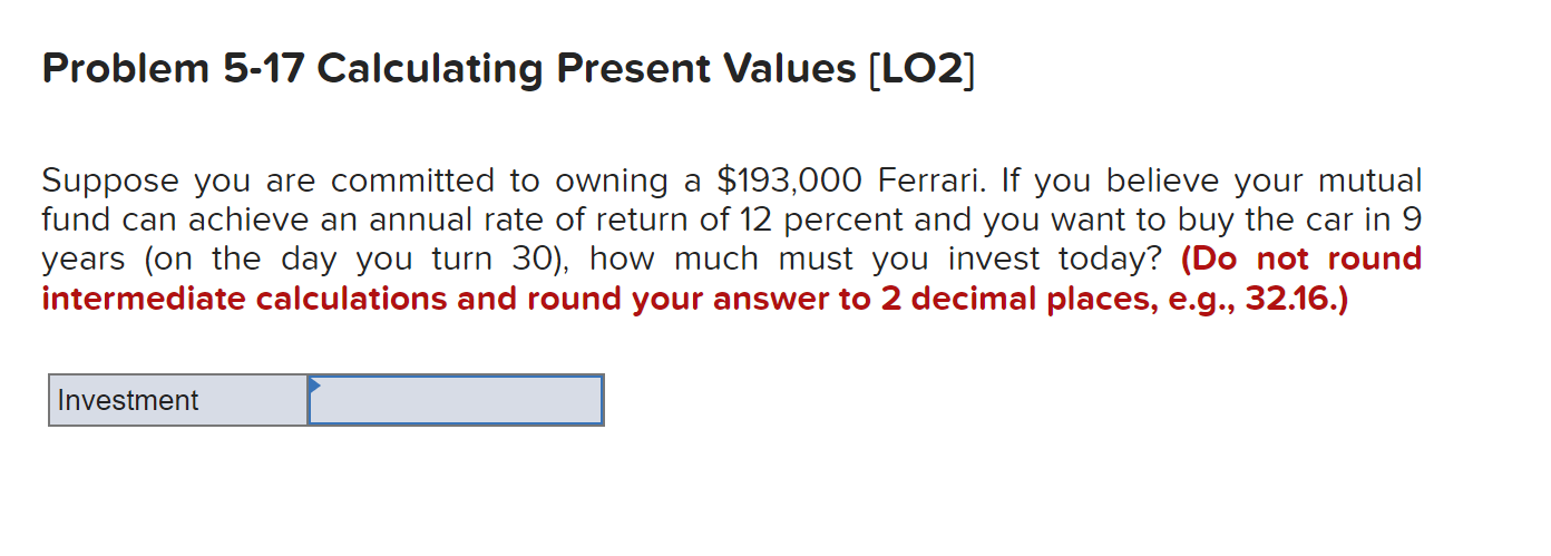  Problem 5-17 Calculating Present Values (LO2] Suppose you are committed to