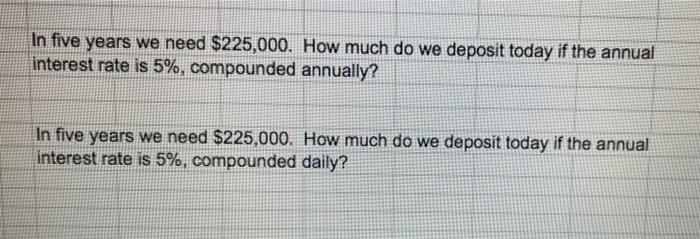  In five years we need $225,000. How much do we deposit