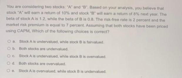  You are considering two stocks: "A" and "B" Based on your