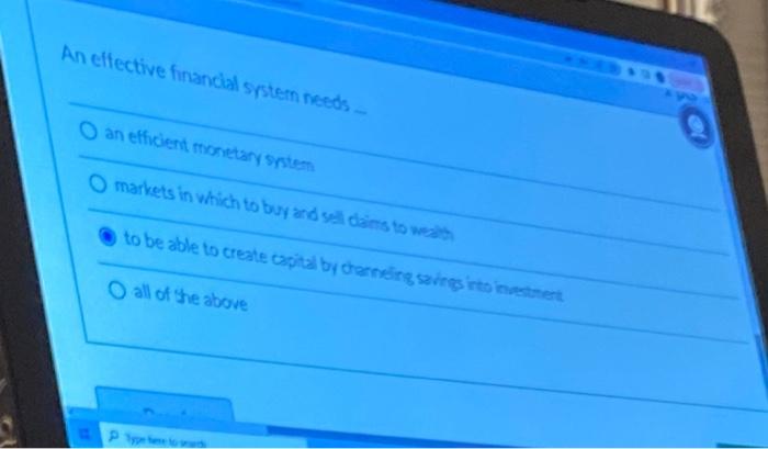  An effective financial system needs O an efficient monetary system markets