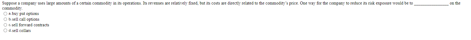  on the commodity. a. buy put options b. sell call options