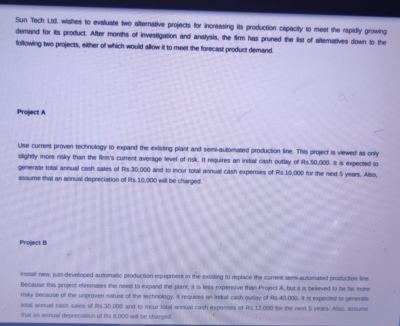  Answer?? Sun Tech Ltd. wishes to evaluate two alternative projects for