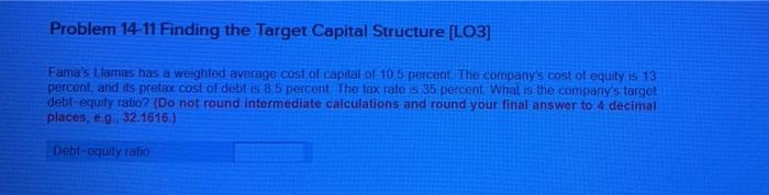  Problem 14-11 Finding the Target Capital Structure [LO3] Fama's Llamas has