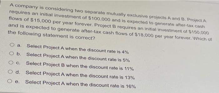  A company is considering two separate mutually exclusive projects A and