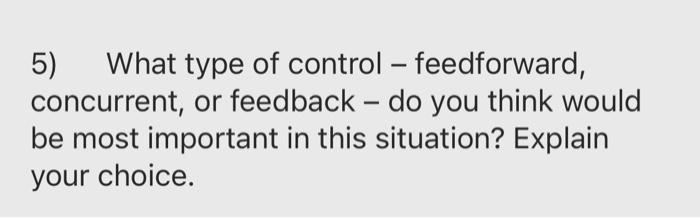  5) What type of control feedforward, concurrent, or feedback - do