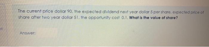  The current price dollar 90. the expected dividend next year dollar