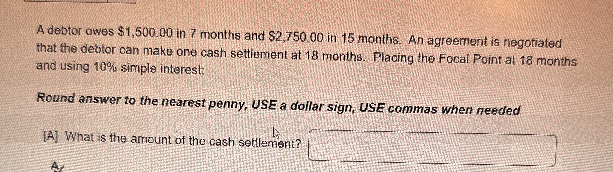 A debtor owes $1,500.00 in 7 months and $2,750.00 in 15