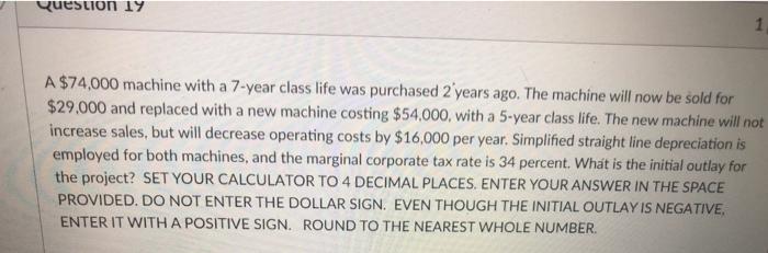  Question 19 1 A $74,000 machine with a 7-year class life