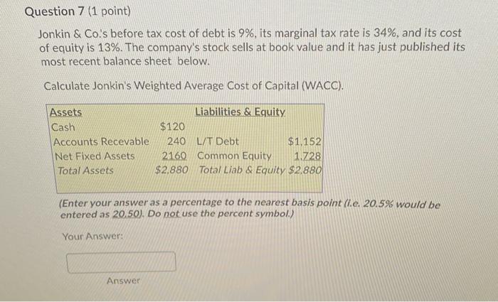  Question 7 (1 point) Jonkin & Co.'s before tax cost of