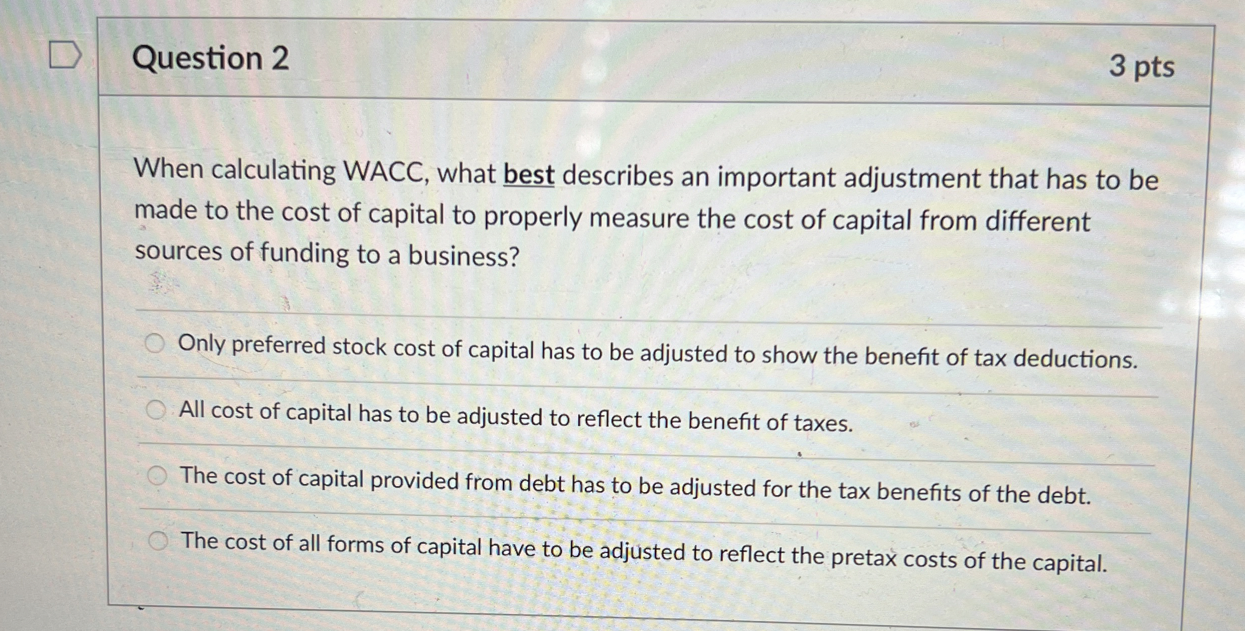  Question 2 3 pts When calculating WACC, what best describes an