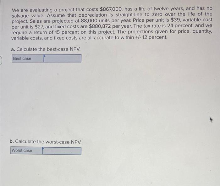  We are evaluating a project that costs $867,000, has a life