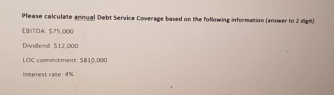  Can someone help out finding DSC? Please calculate annual Debt Service