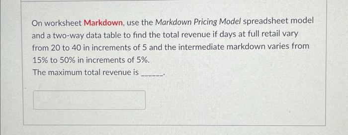  On worksheet Markdown, use the Markdown Pricing Model spreadsheet model and