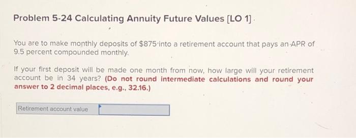  Problem 5-24 Calculating Annuity Future Values [LO 1] You are to