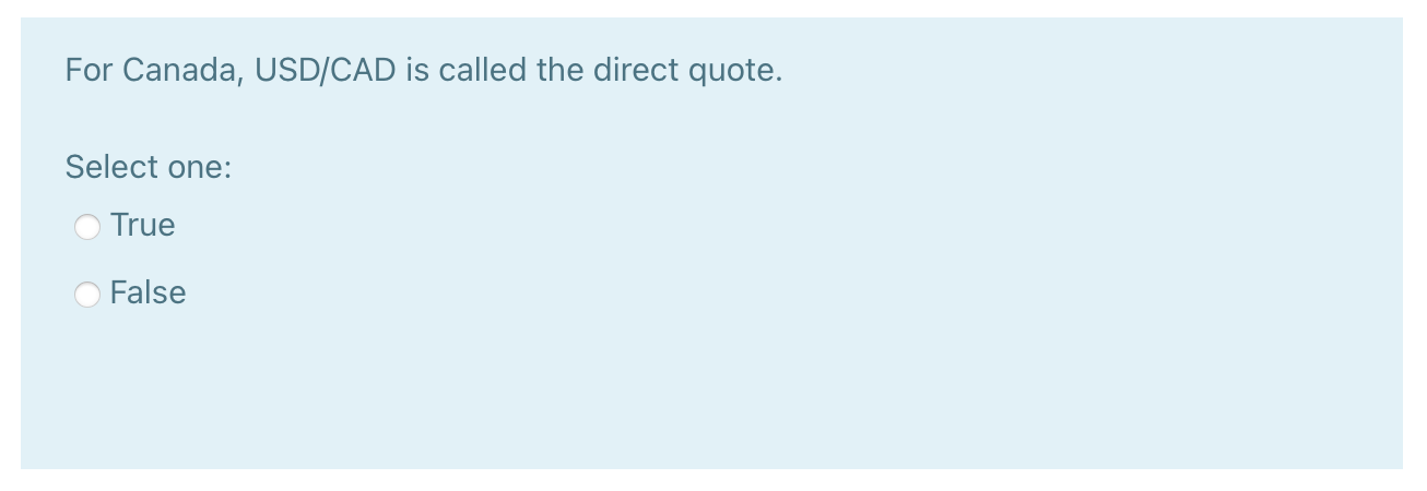 For Canada, USD/CAD is called the direct quote. Select one: True