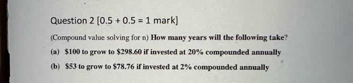  Question 2[0.5+0.5=1 mark ] (Compound value solving for n ) How