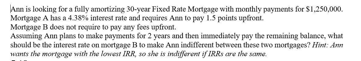  Ann is looking for a fully amortizing 30-year Fixed Rate Mortgage