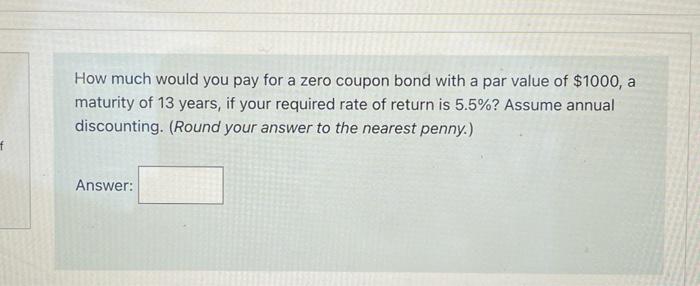  How much would you pay for a zero coupon bond with