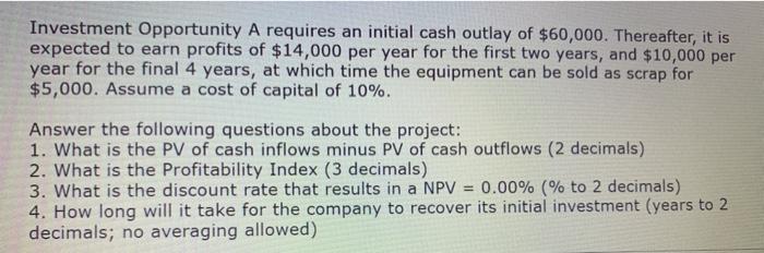 plz answer fast with all steps and formulas. need formulas Investment Opportunity