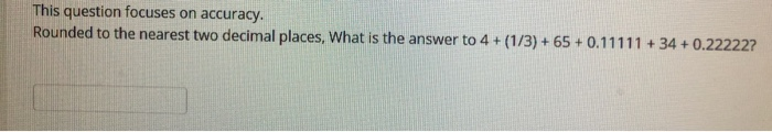  This question focuses on accuracy. Rounded to the nearest two decimal