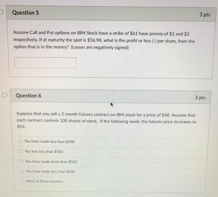  > Question 5 3 pts Assume Call and Put options on