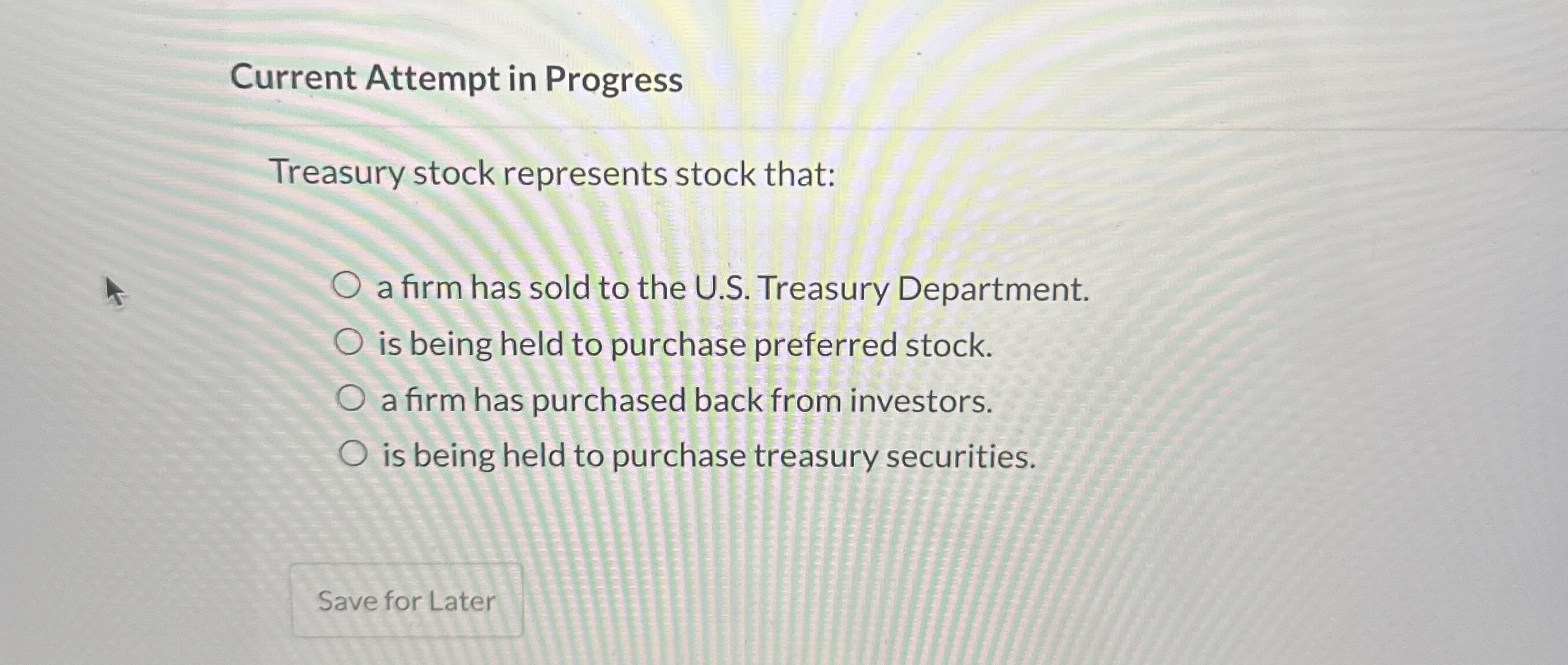  Current Attempt in Progress Treasury stock represents stock that: a firm