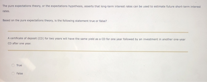  The pure expectations theory, or the expectations hypothesis, asserts that long-term