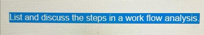  List and discuss the steps in a work flow analysis
