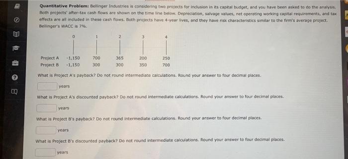  . Quantitative Problem: Bellinger Industries is considering two projects for inclusion