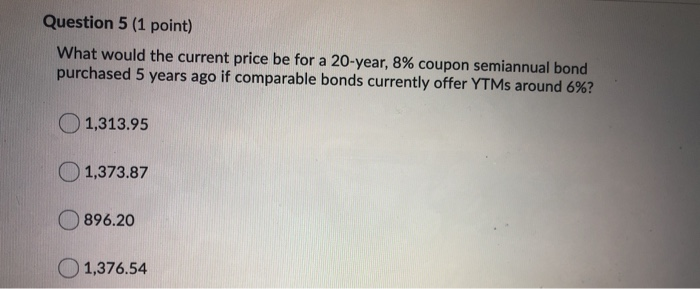  Question 5 (1 point) What would the current price be for