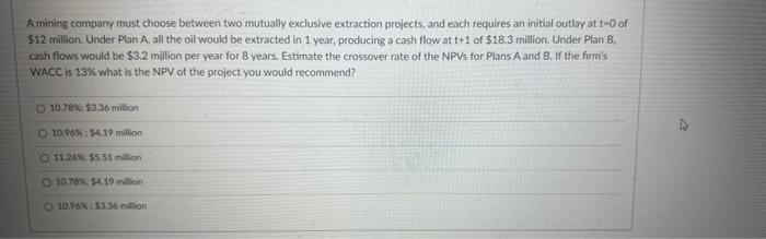  A mining company must choose between two mutually exclusive extraction projects,