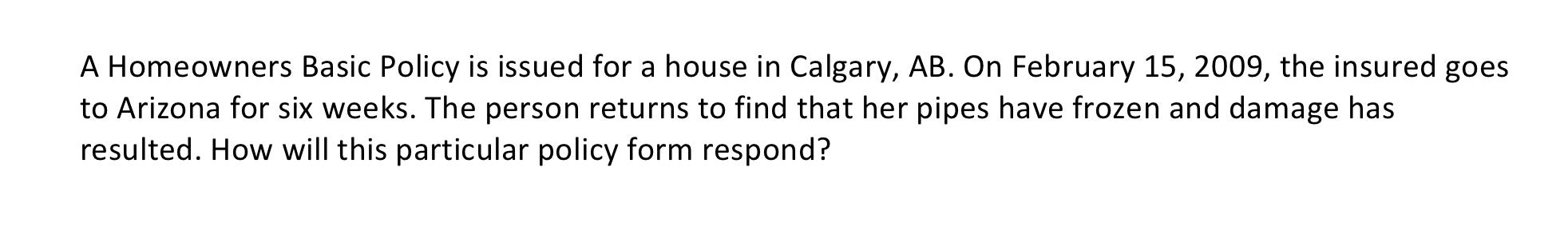  a A Homeowners Basic Policy is issued for a house in