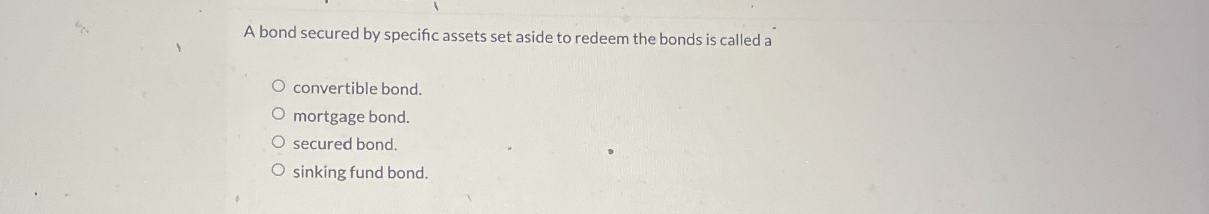  A bond secured by specific assets set aside to redeem the