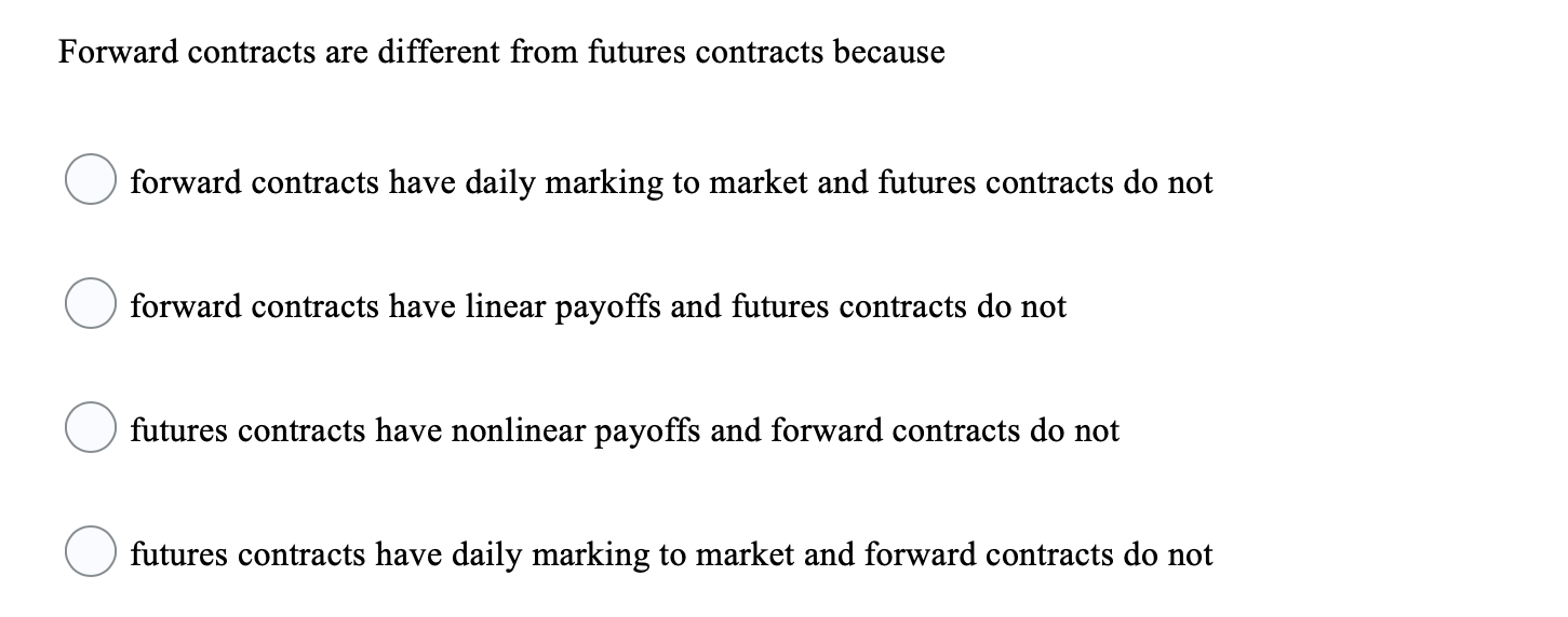 Forward contracts are different from futures contracts because forward contracts have