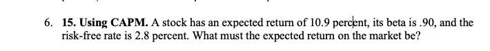 6. 15. Using CAPM. A stock has an expected return of