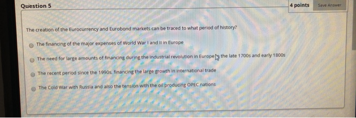  Question 5 4 points Save Answer The creation of the Eurocurrency