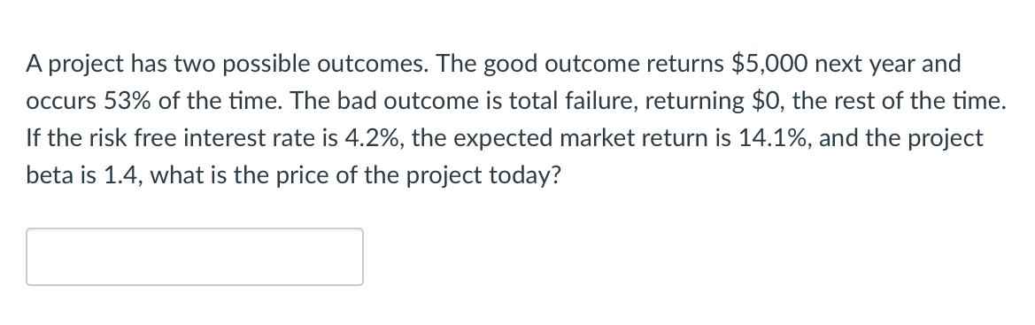  A project has two possible outcomes. The good outcome returns $5,000
