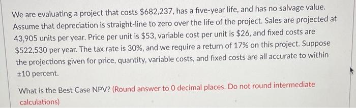  We are evaluating a project that costs $682,237, has a five-year