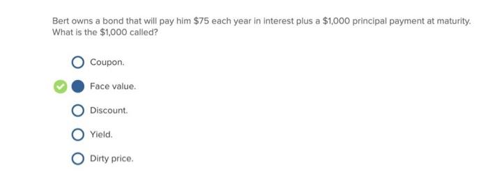  Bert owns a bond that will pay him $75 each year
